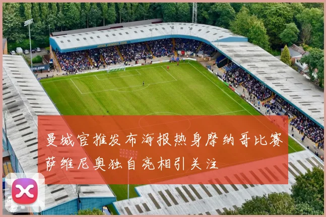 曼城官推发布海报热身摩纳哥比赛萨维尼奥独自亮相引关注